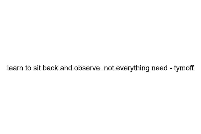 learn to sit back and observe not everything need tymoff