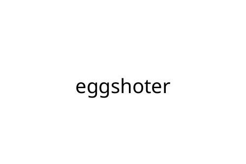 eggshoter