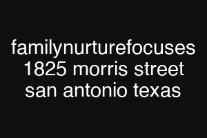 familynurturefocuses 1825 morris street san antonio texas